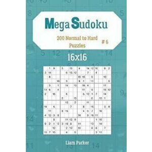 Mega Sudoku 16x16 - 200 Normal to Hard Puzzles vol.6, Paperback - Liam Parker imagine