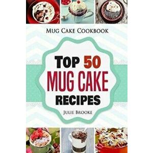 Mug Cake Cookbook: Top 50 Mug Cake Recipes, Paperback - Julie Brooke imagine