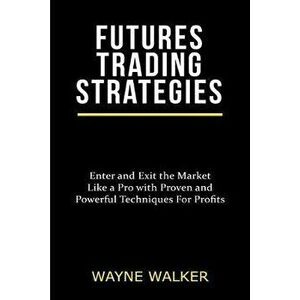 Futures Trading Strategies, Paperback - Wayne Walker imagine