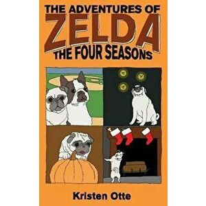The Adventures of Zelda: The Four Seasons, Paperback - Kristen Otte imagine