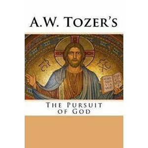 A.W. Tozer's: The Pursuit of God, Paperback - A. W. Tozer imagine