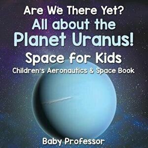 Are We There Yet? All About the Planet Uranus! Space for Kids - Children's Aeronautics & Space Book, Paperback - Baby Professor imagine