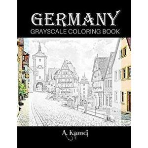 Germany Grayscale Coloring Book: Beautiful Images of Buildings and Castles to Color, Paperback - A. Kamci imagine