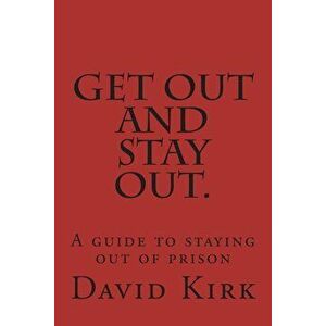 Get Out and Stay Out.: A Guide to Staying Out of Prison, Paperback - David R. Kirk imagine