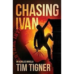 Chasing Ivan: An Achilles Novella, Paperback - Tim Tigner imagine