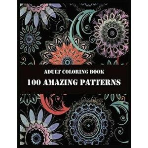 Adult Coloring Book 100 Amazing Patterns: Beautiful Mandalas for Stress Relief and Relaxation, Paperback - Shamonto Press imagine