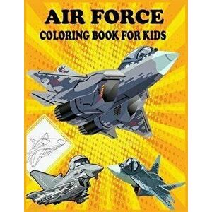 Airforce Coloring Book for Kids: Fun Learning and Coloring Book For Kids, Air Force Aircraft's, Gun Ships, Fighter Jets, Combat Planes And More!, Pape imagine