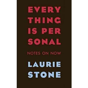 Everything is Personal: Notes on Now, Paperback - Laurie Stone imagine