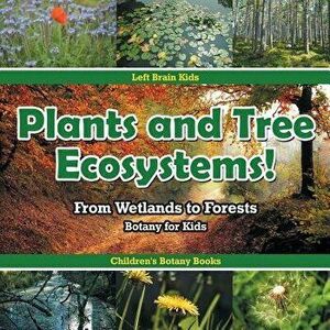Plants and Tree Ecosystems! from Wetlands to Forests - Botany for Kids - Children's Botany Books, Paperback - Left Brain Kids imagine