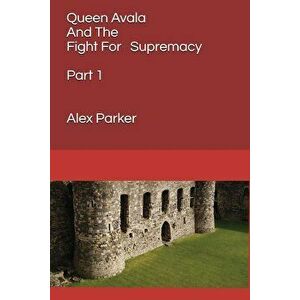Queen Avala and the Fight for Supremacy: Part 1, Paperback - Alex Parker imagine