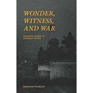 Wonder, Witness, and War: Exalting Christ in Conflict Zones, Paperback - Dalton Thomas imagine