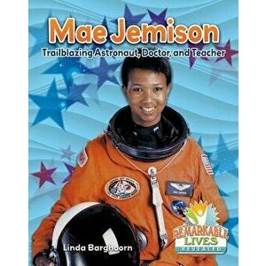 Mae Jemison: Trailblazing Astronaut, Doctor, and Teacher, Paperback - Linda Barghoorn imagine