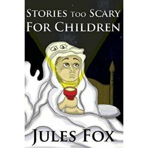 Stories Too Scary For Children: Kids Horror Fiction and Mysticism For Druids, Magicians and Witches Ages 8 and Up, Paperback - Jules Fox imagine