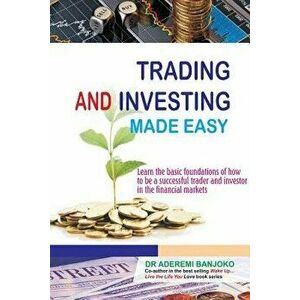 Trading & Investing Made Easy: Learn the basic foundations of how to be a successful trader and investor in the financial markets, Paperback - Aderemi imagine