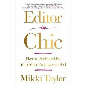 Editor in Chic: How to Style and Be Your Most Empowered Self, Paperback - Mikki Taylor imagine