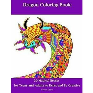 Dragon Coloring Book: 30 Dragons for Teens and Adults to Relax and Be Creative, Paperback - Maisie Cooper imagine