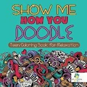 Show Me How You Doodle Teen Coloring Book for Relaxation, Paperback - Educando Kids imagine