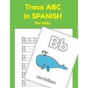 Trace ABC In Spanish For Kids: Printing Practice Worksheets To Learn The Alphabet In Spanish, Paperback - Rachel Furrow imagine