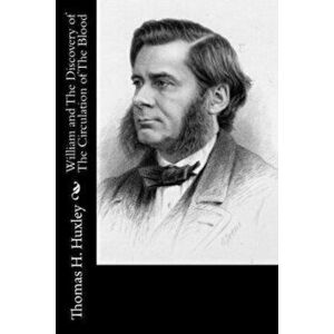 William and The Discovery of The Circulation of The Blood, Paperback - Thomas H. Huxley imagine