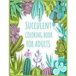 Succulent Coloring Book For Adults: An Unique And Creative Coloring Book For Adult Relaxation, Paperback - Glowing Press imagine