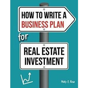 How To Write A Business Plan For Real Estate Investment, Paperback - Molly Elodie Rose imagine