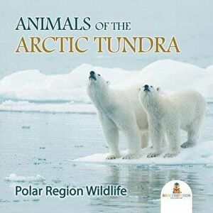 Animals of the Arctic Tundra: Polar Region Wildlife, Paperback - Baby Professor imagine