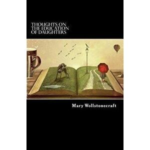 Thoughts on the Education of Daughters, Paperback - Mary Wollstonecraft imagine