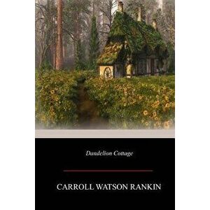 Dandelion Cottage, Paperback - Carroll Watson Rankin imagine