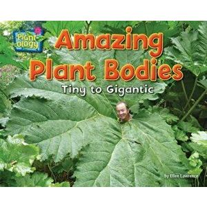 Amazing Plant Bodies: Tiny to Gigantic, Paperback - Ellen Lawrence imagine