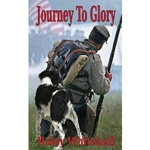 Journey to Glory: A Story of a Civil War Soldier and His Dog, Paperback - Haley Whitehall imagine