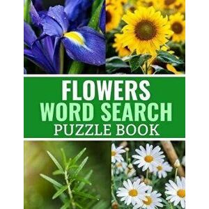 Flowers Word Search Puzzle Book: 40 Large Print Challenging Puzzles About Flowers, Plants & Nature - Gift for Summer, Vacations & Free Times, Paperbac imagine