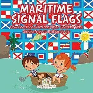 Maritime Signal Flags! How Boats Speak to Each Other (Boats for Kids) - Children's Boats & Ships Books, Paperback - Left Brain Kids imagine