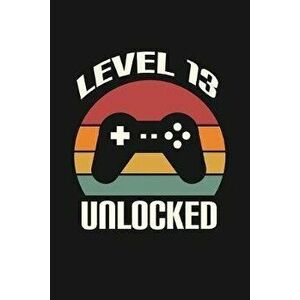 Level 13 Unlocked: Happy 13th Birthday 13 Years Old Gift For Gaming Boys & Girls, Paperback - Cumpleanos Publishing imagine
