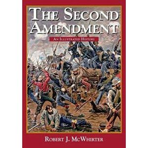 The Second Amendment: An Illustrated History, Paperback - Robert McWhirter imagine