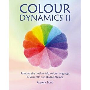 Colour Dynamics II. Painting the twelvefold colour language of Aristotle and Rudolf Steiner, Hardback - Angela Lord imagine