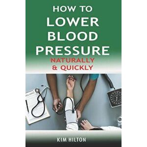 How to Lower Blood Pressure Naturally & Quickly: Powerful Tricks to Deal with Hypertension Using Supplements and Other Natural Remedies, Paperback - K imagine