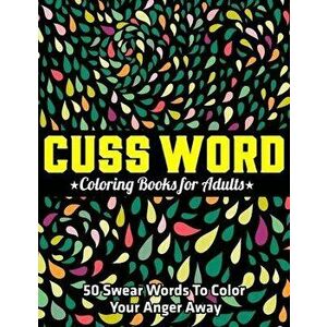 Cuss Word Coloring Books for Adults: 50 Swear Words To Color Your Anger Away: (Vol.1), Paperback - Jay Coloring imagine