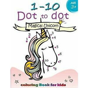 1-10 Dot to dot Magical Unicorn coloring book for kids Ages 3+: Children Activity Connect the dots, Coloring Book for Kids Ages 2-4 3-5, Paperback - A imagine