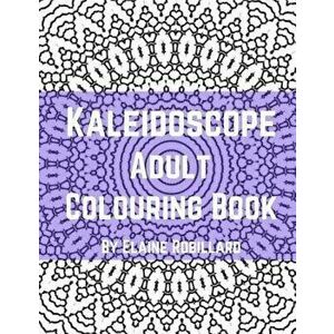Kaleidoscope Adult Colouring Book, Paperback - Elaine Robillard imagine