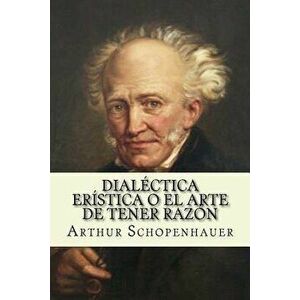 Dialectica eristica o el arte de tener razon (Spanish Edition), Paperback - Arthur Schopenhauer imagine