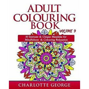 Adult Colouring Book - Volume 9: 50 Unique & Intricate Mandalas for Mindfulness & Colouring Relaxation, Paperback - Charlotte George imagine