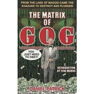 The Matrix of Gog: From the Land of Magog Came the Khazars to Destroy and Plunder, Paperback - Patrick Daniel imagine