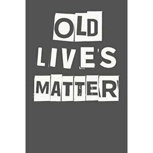 Old Lives Matter: 40th 50th 60th 70th Birthday Gag Gift for Men & Women. Funny Birthday Party Decoration & Present, Paperback - I. Live to Journal imagine