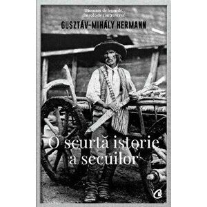 O scurta isorie a secuilor - Gusztav-Mihaly Hermann imagine