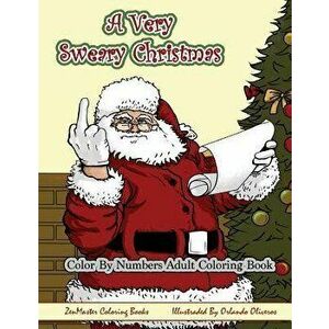 Color By Numbers Coloring Book for Adults, A Very Sweary Christmas: A Funny, Dirty, Sweary, Christmas Adult Color By Numbers Coloring Book with Mature imagine