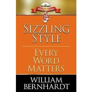 Sizzling Style: Every Word Matters, Paperback - William Bernhardt imagine