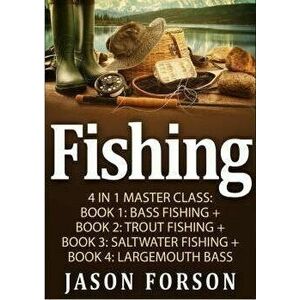 Fishing: Fishing: 4 In 1 Masterclass: Book 1: Bass Fishing + Book 2: Trout Fishing + Book 3: Saltwater Fishing + Book 4: Largem, Paperback - Jason For imagine
