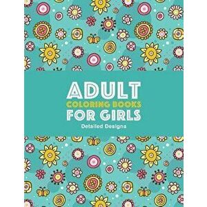 Adult Coloring Books For Girls: Detailed Designs: Advanced Coloring Pages For Older Girls & Teenagers; Zendoodle Flowers, Butterflies, Hearts, Mandala imagine