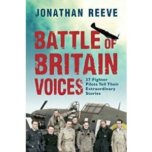 Battle of Britain Voices. 37 Fighter Pilots Tell Their Extraordinary Stories, Paperback - Jonathan Reeve imagine