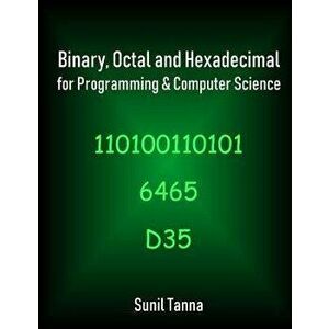Binary, Octal and Hexadecimal for Programming & Computer Science, Paperback - Sunil Tanna imagine